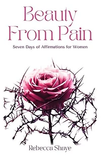 Beauty from Pain: Seven Days of Affirmations for Women