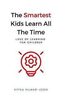 The Smartest Kids Learn All the Time: The Smartest Kids