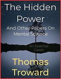 The Hidden Power: And Other Papers On Mental Science