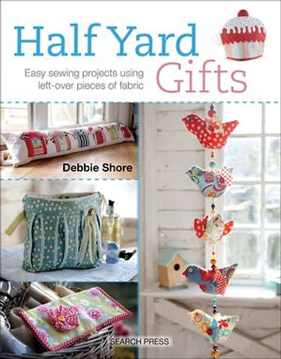 Half Yard# Gifts: Easy Sewing Projects Using Leftover Pieces Of Fabric