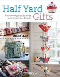 Half Yard# Gifts: Easy Sewing Projects Using Leftover Pieces Of Fabric