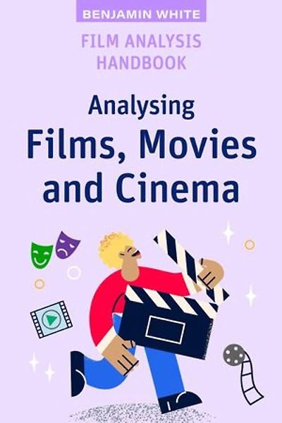 Film Analysis Handbook: Analysing Films, Movies and Cinema