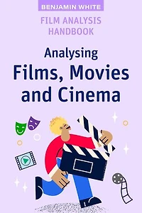 Film Analysis Handbook: Analysing Films, Movies and Cinema