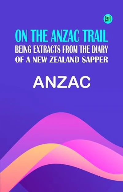 On the Anzac trail: Being extracts from the diary of a New Zealand sapper