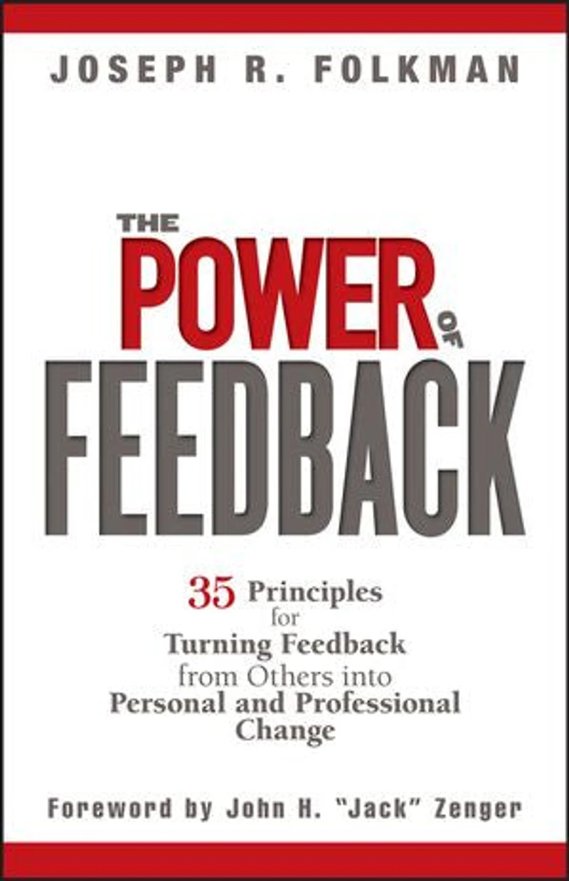 The Power of Feedback: 35 Principles for Turning Feedback from Others into Personal and Professional Change