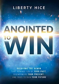 Anointed to  Win: Overcome the Demon That Reminds You of Your Past, Disempowers Present, and Tries Ruin Future