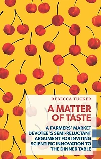 A Matter of Taste: Farmers' Market Devotee's Semi-Reluctant Argument for Inviting Scientific Innovation to the Dinner Table