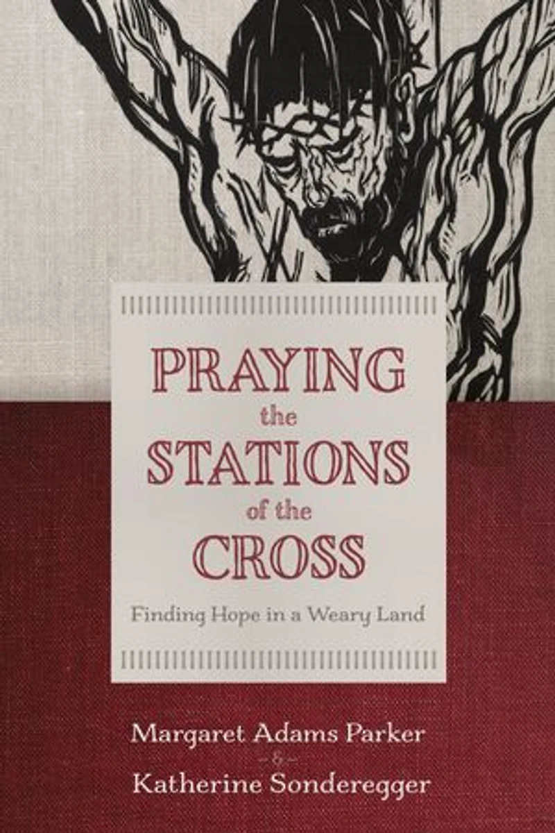 Praying The Stations Of Cross: Finding Hope A Weary Land