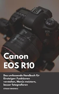 Canon EOS R10: Das umfassende Handbuch für Einsteiger. Funktionen verstehen, Menüs meistern, besser fotografieren.