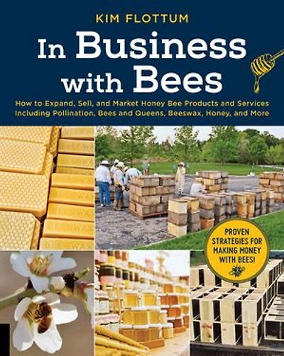 Business with Bees: How to Expand, Sell, and Market Honeybee Products Services Including Pollination, Bees Queens, Beeswax, Honey, More