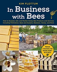 Business with Bees: How to Expand, Sell, and Market Honeybee Products Services Including Pollination, Bees Queens, Beeswax, Honey, More