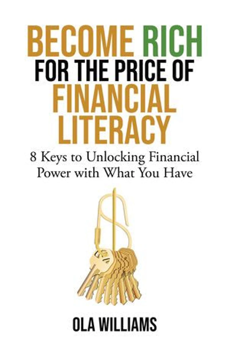 Become Rich for the Price of Financial Literacy: 8 Keys to Unlocking Power With What You Have