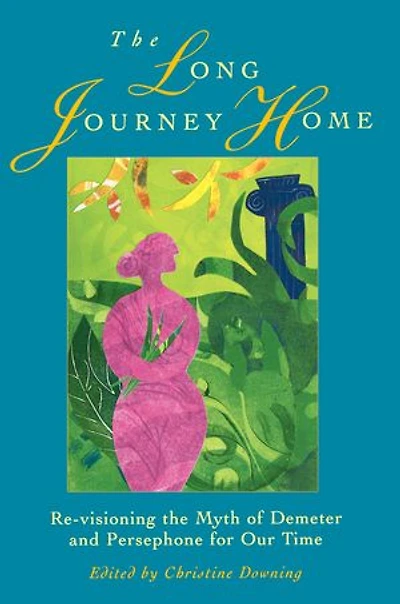 the Long Journey Home: Re-Visioning Myth of Demeter and Persephone for Our Time