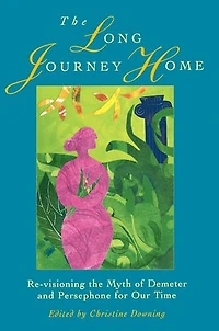 the Long Journey Home: Re-Visioning Myth of Demeter and Persephone for Our Time