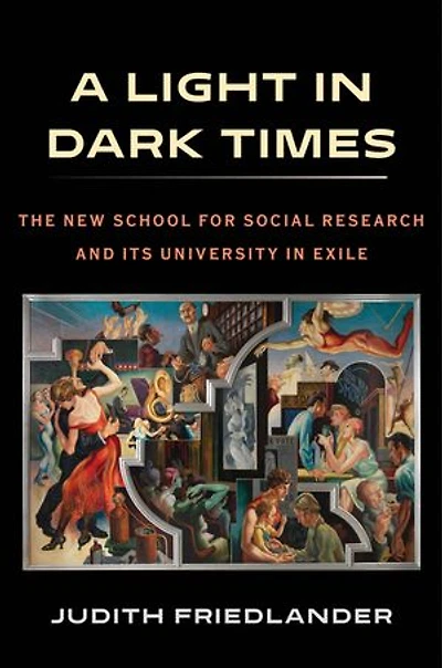 A Light in Dark Times: The New School for Social Research and Its University in Exile