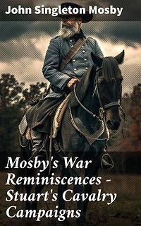 Mosby's War Reminiscences - Stuart's Cavalry Campaigns: Enriched edition. Civil War Memories Series