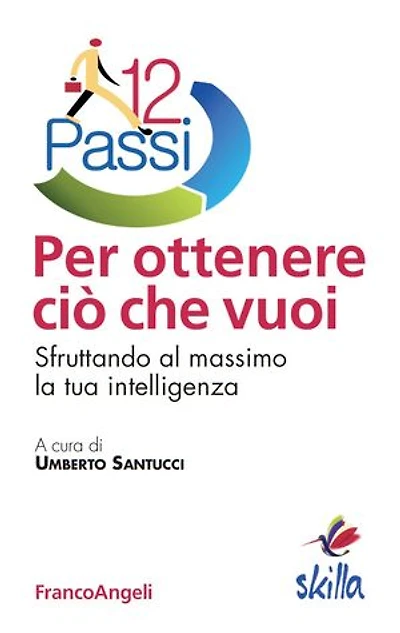 Dodici passi per ottenere ciò che vuoi.: Sfruttando al massimo la tua intelligenza