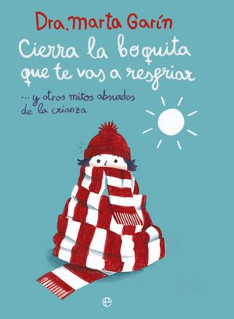 Cierra la boquita que te vas a resfriar: y otros mitos absurdos de la crianza