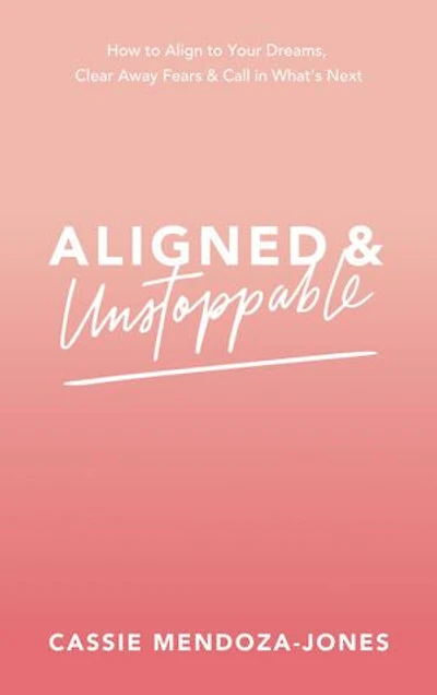 Aligned and Unstoppable: How to Align with Your Dreams, Clear Away Fears Call What’s Next
