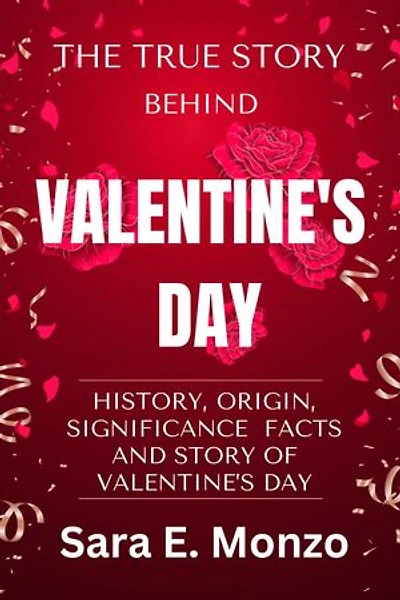 THE TRUE STORY BEHIND VALENTINE'S DAY: HISTORY, ORIGIN, SIGNIFICANCE, FACTS AND STORY OF VALENTINE’S DAY