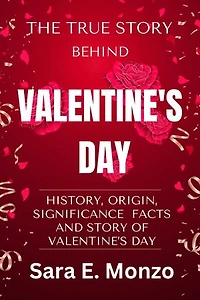THE TRUE STORY BEHIND VALENTINE'S DAY: HISTORY, ORIGIN, SIGNIFICANCE, FACTS AND STORY OF VALENTINE’S DAY