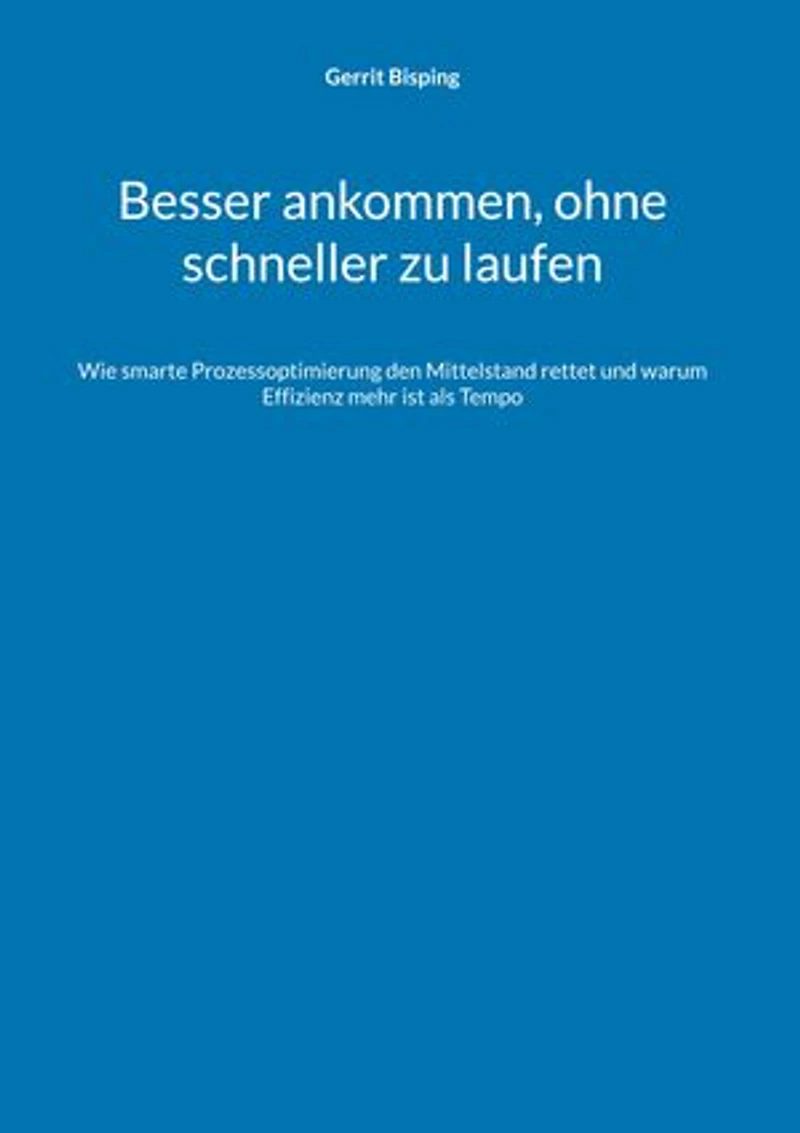 Besser ankommen, ohne schneller zu laufen: Wie smarte Prozessoptimierung den Mittelstand rettet und warum Effizienz mehr ist als Tempo