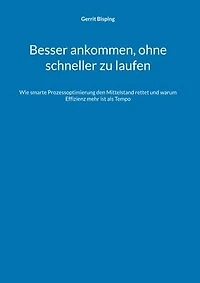 Besser ankommen, ohne schneller zu laufen: Wie smarte Prozessoptimierung den Mittelstand rettet und warum Effizienz mehr ist als Tempo