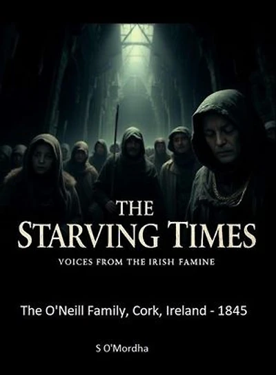 The Starving Times - Voices From The Irish Famine: The Starving Times - The O'Neill Family, Cork, 1845., #1
