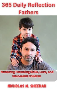 365 Daily Reflections for Fathers: Nurturing Parenting Skills, Love, and successful Children.