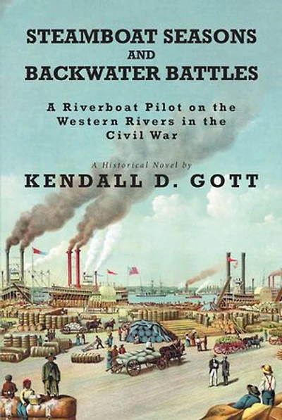 Steamboat Seasons and Backwater Battles: A Riverboat Pilot On The Western Rivers Civil War; Historical Novel