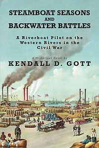 Steamboat Seasons and Backwater Battles: A Riverboat Pilot On The Western Rivers Civil War; Historical Novel