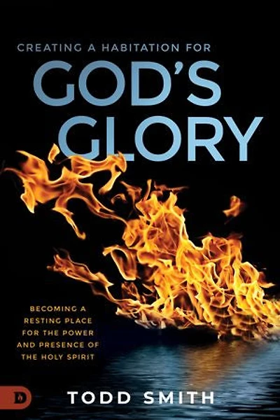 Creating a Habitation for God's Glory: Becoming Resting Place the Power and Presence of Holy Spirit
