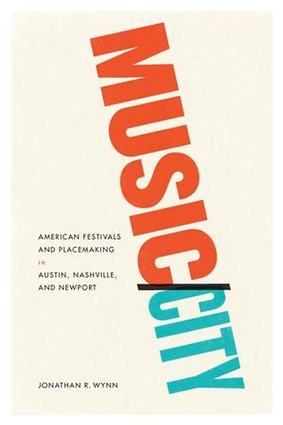 Music/City: American Festivals and Placemaking in Austin, Nashville, and Newport