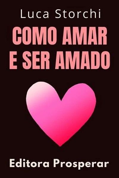 Como Amar E Ser Amado: Coleção Vida Equilibrada, #18