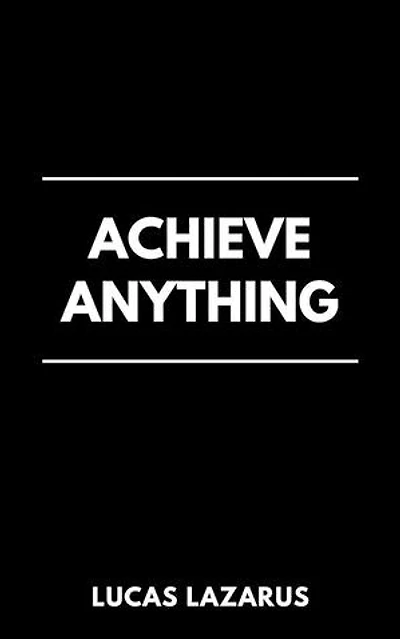 Achieve Anything: How to Be Determined, Motivated and Successful