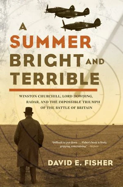 A Summer Bright and Terrible: Winston Churchill, Lord Dowding, Radar, the Impossible Triumph of Battle Britain