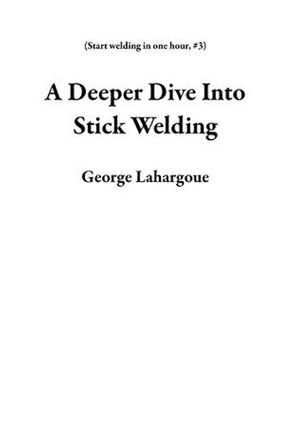 A Deeper Dive Into Stick Welding: Start welding in one hour, #3
