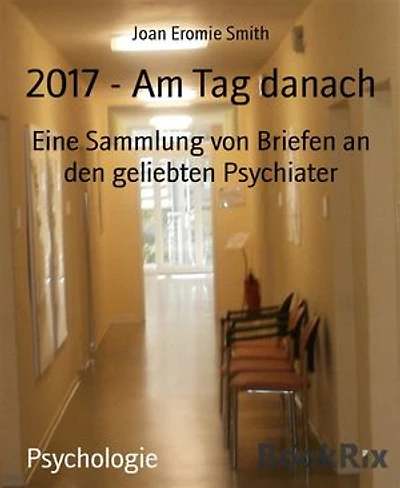 2017 - Am Tag danach: Eine Sammlung von Briefen an den geliebten Psychiater