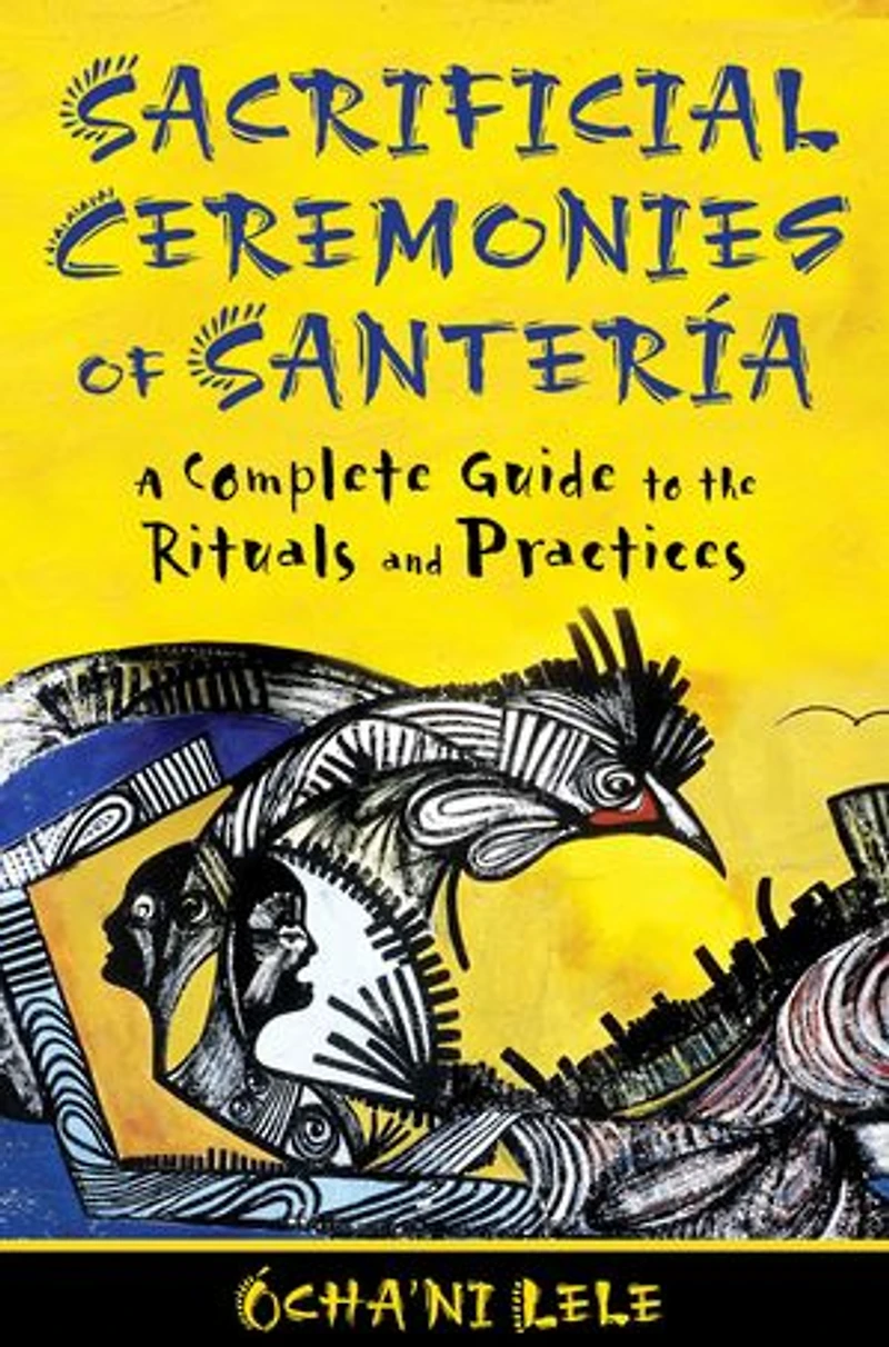 Sacrificial Ceremonies of Santería: A Complete Guide To The Rituals And Practices