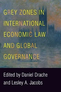 Grey Zones International Economic Law and Global Governance