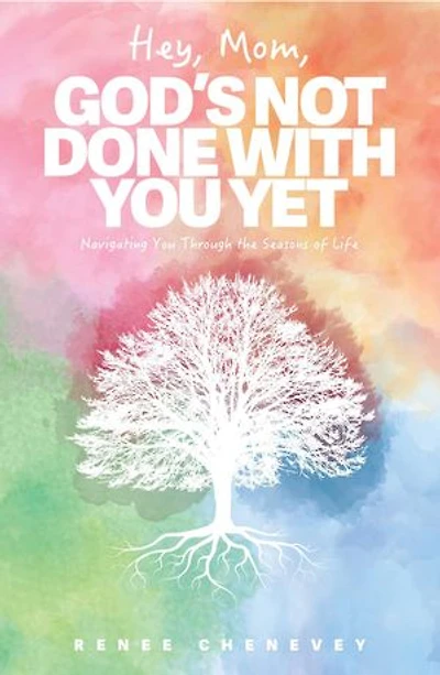 Hey, Mom, God's Not Done with You Yet!: Navigating YOU through the Seasons of Life