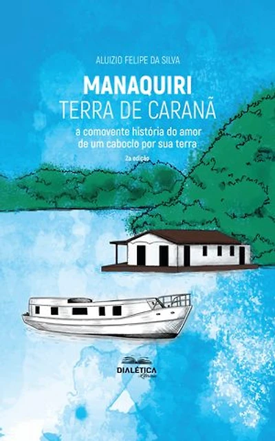 Manaquiri – Terra de Caranã: A comovente história do amor de um caboclo por sua terra - 2a edição