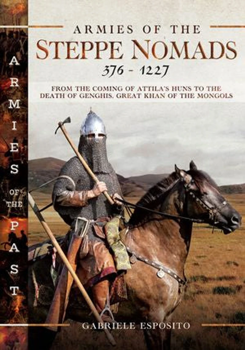 Armies of the Steppe Nomads, 376-1227: From Coming Attila's Huns to Death Genghis, Great Khan Mongo: Mongols