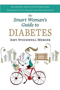 The Smart Woman's Guide to Diabetes: Authentic Advice on Everything from Eating Dating and Motherhood