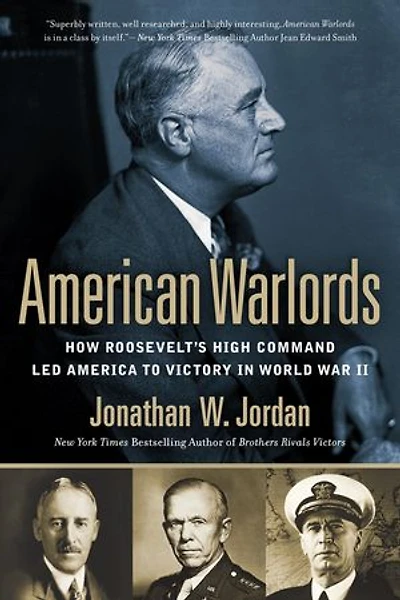 American Warlords: How Roosevelt's High Command Led America To Victory World War Ii