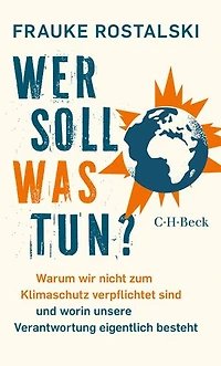 Wer soll was tun?: Warum wir nicht zum Klimaschutz verpflichtet sind und worin unsere Verantwortung eigentlich besteht