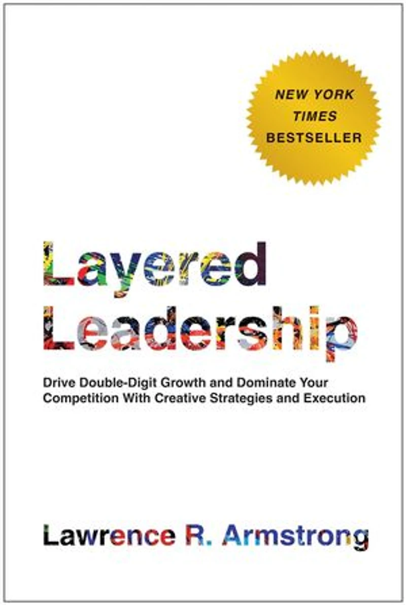 Layered Leadership: Drive Double-Digit Growth and Dominate Your Competition with Creative Strategies Execution