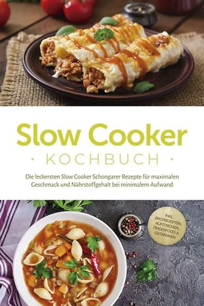 Slow Cooker Kochbuch: Die leckersten Slow Cooker Schongarer Rezepte für maximalen Geschmack und Nährstoffgehalt bei minimalem Aufwand - inkl. Brotrezepten, Aufstrichen, Fingerfood & Getränken