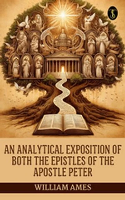 An analyticall exposition of both the Epistles of the Apostle Peter