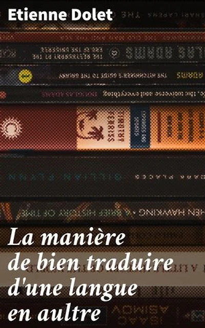 La manière de bien traduire d'une langue en aultre: Exploration des principes et des défis de la traduction littéraire
